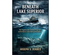 Beneath Lake Superior: The Tragedy of the Edmund Fitzgerald and the Mystery of the Gales of November