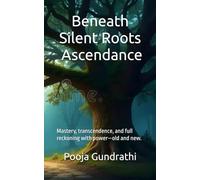 Beneath Silent Roots - Ascendance: Mastery, transcendence, and full reckoning with power-old and new. (Beneath Silent Roots: Awakening)