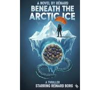 Beneath the Arctic Ice: A Thriller Staring Reinard Borg
