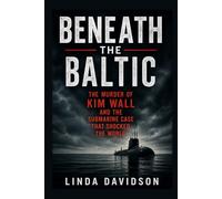 Beneath the Baltic: The Murder of Kim Wall and the Submarine Case That Shocked the World
