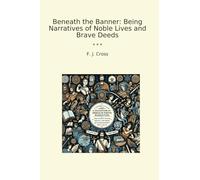 Beneath the Banner: Being Narratives of Noble Lives and Brave Deeds (Classic Books)
