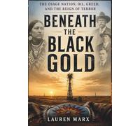 Beneath the Black Gold: The Osage Nation, Oil, Greed, and the Reign of Terror