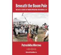 Beneath the Boom Pole: The Art & Science of Boom Operating for Movies & TV (All Art is Technical: Sound for Motion Pictures and Television)