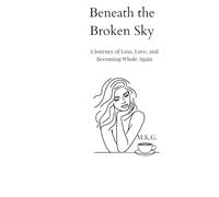 Beneath the Broken Sky: A Journey of Loss, Love, and Becoming Whole Again