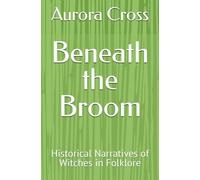 Beneath the Broom: Historical Narratives of Witches in Folklore