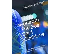 Beneath The Bus Seat Cushions: A collection of embarrassing poems from a young artist