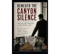 Beneath the Canyon Silence: The Life and Death of a Hollywood Icon: The Untold Story of George Reeves, Stardom, Pressure, and His Unsettled Final Hours