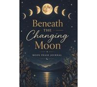Beneath the Changing Moon: Moon Phase Journal