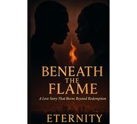 Beneath the Flame: A Love Story That Burns Beyond Redemption