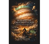 BENEATH THE GAS GIANT'S GAZE: & OTHER SHORT STORIES IN THE JOVIAN UNIVERSE