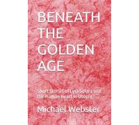 BENEATH THE GOLDEN AGE: Short Stories of Lyra Solara and the Human Heart in Utopia (Utopian)