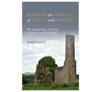 Beneath the Ground of Kings and Saints: The Archaeology and History of Ferns, County Wexford