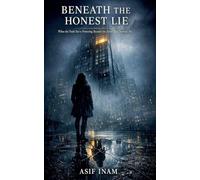 BENEATH THE HONEST LIE: When the Truth, You're Protecting Becomes the Secret That Destroys You