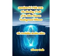 BENEATH THE ICE: The Shocking Truth of the Alien-Human Underground Alliance: 62 (The Forbidden Archives)