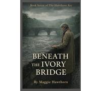 BENEATH THE IVORY BRIDGE: Book Seven of The Hawthorn Arc (Hawthorn Arc Novels)