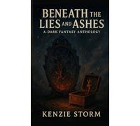 Beneath the Lies and Ashes: A Dark Fantasy Anthology