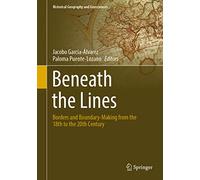 Beneath the Lines: Borders and Boundary-Making from the 18th to the 20th Century (Historical Geography and Geosciences)