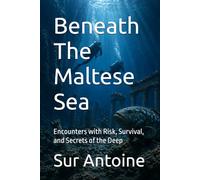 Beneath The Maltese Sea: Encounters with Risk, Survival, and Secrets of the Deep