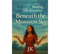 BENEATH THE MONSOON SKY: “Some journeys begin with a storm - but end beneath the sky of one’s own becoming.”
