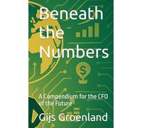 Beneath the Numbers: A Compendium for the CFO of the Future