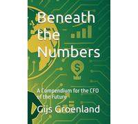 Beneath the Numbers: A Compendium for the CFO of the Future