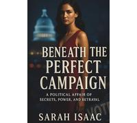 Beneath the Perfect Campaign: A Political Affair of Secrets, Power and Betrayal
