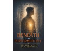 BENEATH THE PERFORMED SELF: THE HIDDEN COST OF AUTHENTICITY
