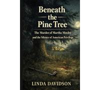 Beneath the Pine Tree: The Murder of Martha Moxley and the Silence of American Privilege (Beneath the Surface: True Crime Where Power, Silence, and Justice Collide)