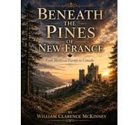 Beneath the Pines: From Medievil Europe to Canada (The McKinney Family Heritage Series)