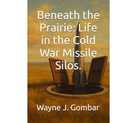 Beneath the Prairie: Life in the Cold War Missile Silos.