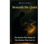 Beneath the Quiet:The Stories That Shape Us, The Choices That Free Us.: This book invites into stillness where your true self speaks. Blending ... clarity. (Mind, Spirit & Logic Collection)