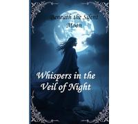 Beneath the Silent Moon: WHISPERS IN THE VEIL OF NIGHT: 3