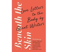 Beneath The Skin: Love Letters to the Body by Great Writers (Wellcome Collection)
