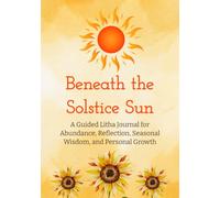 Beneath the Solstice Sun: A Guided Litha Journal for Abundance, Reflection, Seasonal Wisdom, and Personal Growth