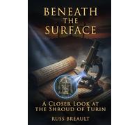 Beneath the Surface: A Closer Look at the Shroud of Turin