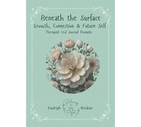 Beneath the Surface, Growth, Connection & Future Self: Therapist Led Journal Prompts