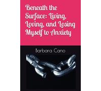 Beneath the Surface: Living, Loving, and Losing Myself to Anxiety