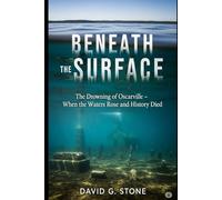 BENEATH THE SURFACE: The Drowning of Oscarville - When the Waters Rose and History Died (THE OSCARVILLE CHRONICLES)