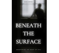 BENEATH THE SURFACE: Uncovering The Heart of Evil