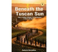 Beneath the Tuscan Sun: Italy’s Hidden Villages, Secret Beaches & Real Life Stories - Vol. 1