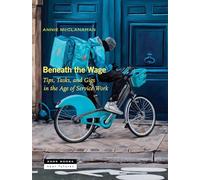 Beneath the Wage: Tips, Tasks, and Gigs in the Age of Service Work: 10 (Near Futures, 10)