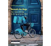 Beneath the Wage: Tips, Tasks, and Gigs in the Age of Service Work: 10 (Near Futures, 10)