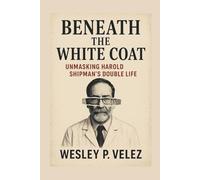 Beneath the White Coat: Unmasking Harold Shipman’s Double Life