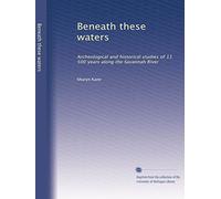Beneath these waters: Archeological and historical studies of 11,500 years along the Savannah River