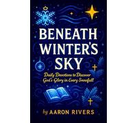 Beneath Winter’s Sky - Daily Devotions to Discover God’s Glory in Every Snowfall (Festive Flames of Devotion)