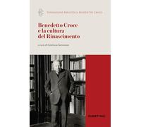 Benedetto Croce e la cultura del Rinascimento. Atti del Convegno internazionale di studi (Napoli, 30 marzo 2023) (Fondazione biblioteca Benedetto Croce. Documenti, fonti e studi critici)