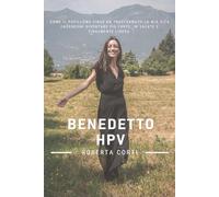 BENEDETTO HPV: Come il Papilloma Virus ha trasformato la mia vita, facendomi diventare più forte, in salute e finalmente libera