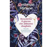 Benedetto il giorno che abbiamo sbagliato. Manuale di manutenzione del matrimonio (Varia)