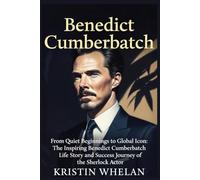BENEDICT CUMBERBATCH: From Quiet Beginnings to Global Icon: The Inspiring Benedict Cumberbatch Life Story and Success Journey of the Sherlock Actor (American Actors)