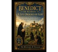 Benedict of Nursia: A Life Ordered by God: The Saint, the Rule, and the Rise of Humility, and Holiness